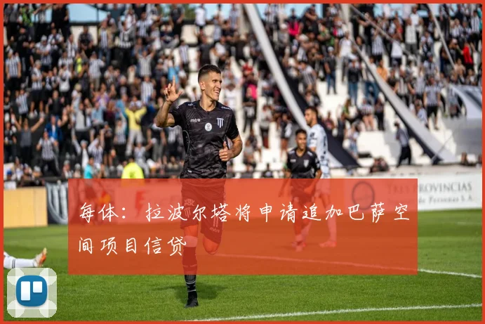 每体：拉波尔塔将申请追加巴萨空间项目信贷